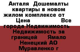 Анталя, Дошемалты квартиры в новом жилом комплексе от 39000$ › Цена ­ 2 482 000 - Все города Недвижимость » Недвижимость за границей   . Ямало-Ненецкий АО,Муравленко г.